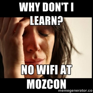 wifimozcon Meme of a crying woman with text 'Why don't I learn? No WiFi at MozCon', referencing the 2013 MozCon conference